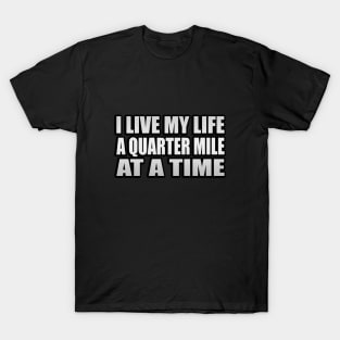 I Live My Life a Quarter Mile at a Time T-Shirt